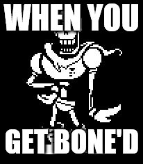 Never Forgetti ~Papyrus  | WHEN YOU; GET BONE'D | image tagged in never forgetti papyrus | made w/ Imgflip meme maker