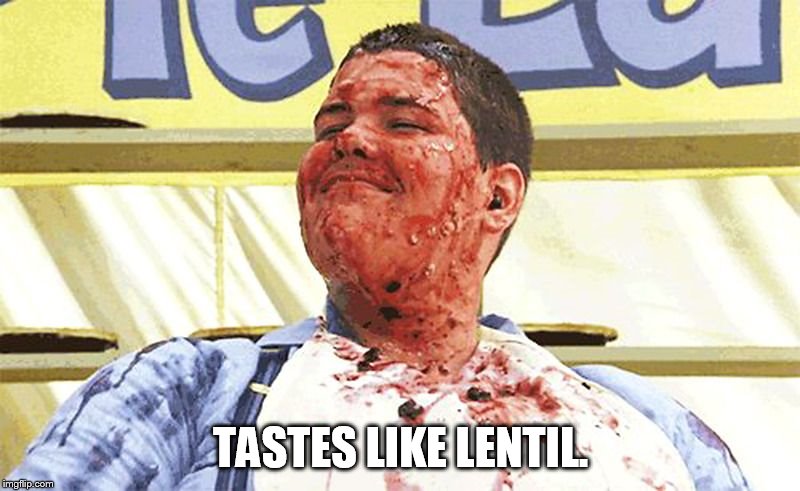 Tastes Like Lentil | TASTES LIKE LENTIL. | image tagged in vomit,puke,barf,hurl | made w/ Imgflip meme maker