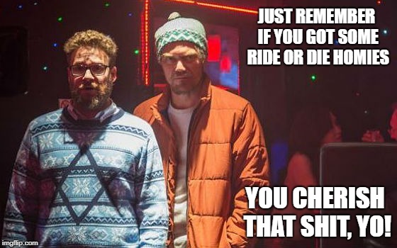 Seasons Weedings! | JUST REMEMBER IF YOU GOT SOME RIDE OR DIE HOMIES; YOU CHERISH THAT SHIT, YO! | image tagged in christmas memes | made w/ Imgflip meme maker