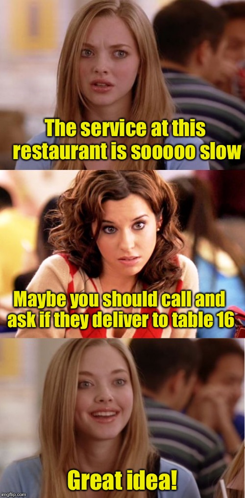 When you only have 45 minutes for lunch | The service at this restaurant is sooooo slow; Maybe you should call and ask if they deliver to table 16; Great idea! | image tagged in blonde pun,lunch time,restaurant | made w/ Imgflip meme maker