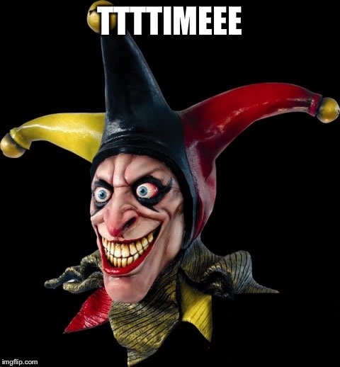 Jester clown man | TTTTIMEEE | image tagged in jester clown man | made w/ Imgflip meme maker