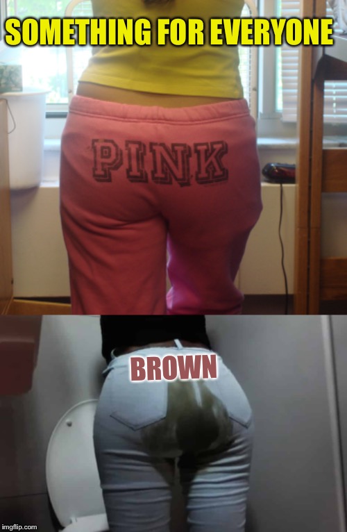 Fashion idea :-) | SOMETHING FOR EVERYONE; BROWN | image tagged in pooped pants,memes | made w/ Imgflip meme maker