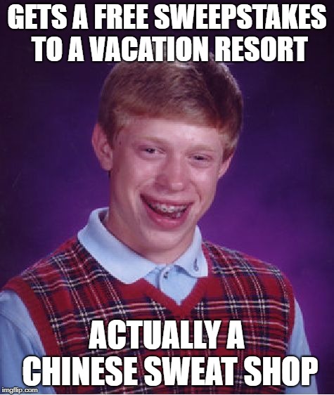 Bad Luck Brian Meme | GETS A FREE SWEEPSTAKES TO A VACATION RESORT; ACTUALLY A CHINESE SWEAT SHOP | image tagged in memes,bad luck brian | made w/ Imgflip meme maker