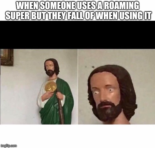 Surprised Jesus | WHEN SOMEONE USES A ROAMING SUPER BUT THEY FALL OF WHEN USING IT | image tagged in surprised jesus | made w/ Imgflip meme maker