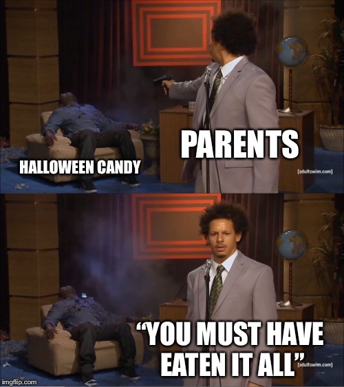 Who Killed Hannibal | PARENTS; HALLOWEEN CANDY; “YOU MUST HAVE EATEN IT ALL” | image tagged in memes,who killed hannibal | made w/ Imgflip meme maker