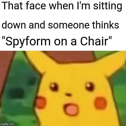Surprised Pikachu Meme | That face when I'm sitting; down and someone thinks; "Spyform on a Chair" | image tagged in memes,surprised pikachu | made w/ Imgflip meme maker