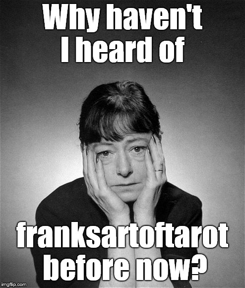 Dorothy Parker | Why haven't I heard of franksartoftarot before now? | image tagged in dorothy parker | made w/ Imgflip meme maker