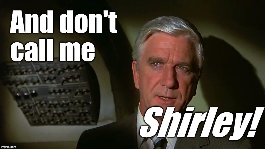 Airplane! | And don't  call me Shirley! | image tagged in airplane | made w/ Imgflip meme maker