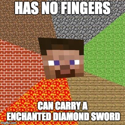 another minecraft logic | HAS NO FINGERS; CAN CARRY A ENCHANTED DIAMOND SWORD | image tagged in minecraft steve,memes,minecraft | made w/ Imgflip meme maker