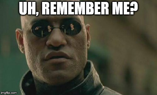 Matrix Morpheus Meme | UH, REMEMBER ME? | image tagged in memes,matrix morpheus | made w/ Imgflip meme maker