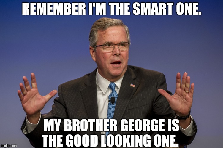 Jeb Bush | REMEMBER I'M THE SMART ONE. MY BROTHER GEORGE IS THE GOOD LOOKING ONE. | image tagged in jeb bush | made w/ Imgflip meme maker