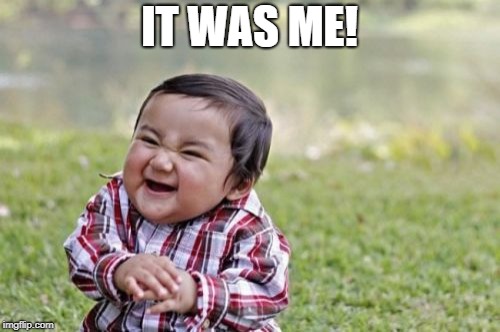 Evil Toddler Meme | IT WAS ME! | image tagged in memes,evil toddler | made w/ Imgflip meme maker