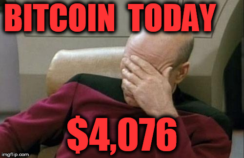 Captain Picard Facepalm Meme | BITCOIN  TODAY; $4,076 | image tagged in memes,captain picard facepalm | made w/ Imgflip meme maker