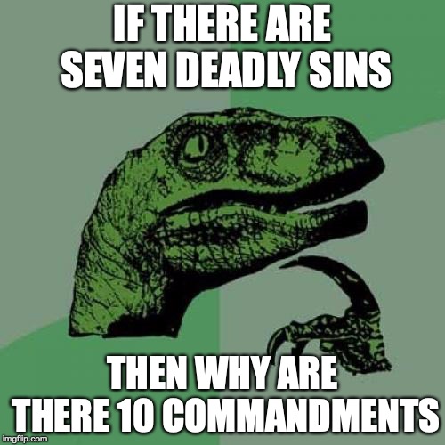 Philosoraptor Meme | IF THERE ARE SEVEN DEADLY SINS; THEN WHY ARE THERE 10 COMMANDMENTS | image tagged in memes,philosoraptor | made w/ Imgflip meme maker