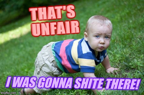 THAT'S UNFAIR I WAS GONNA SHITE THERE! | made w/ Imgflip meme maker