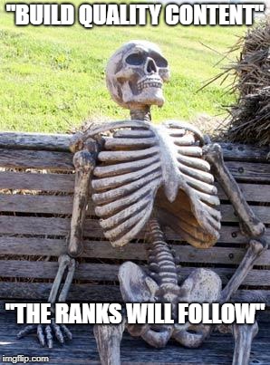Waiting Skeleton Meme | "BUILD QUALITY CONTENT"; "THE RANKS WILL FOLLOW" | image tagged in memes,waiting skeleton | made w/ Imgflip meme maker