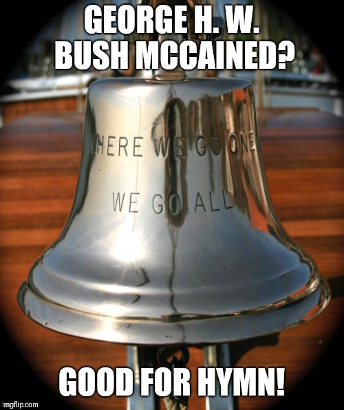 GEORGE H. W. BUSH MCCAINED? GOOD FOR HYMN! | image tagged in wwg1wga | made w/ Imgflip meme maker
