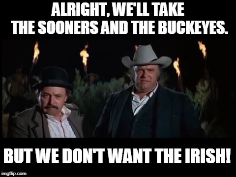 College Football Fans | ALRIGHT, WE'LL TAKE THE SOONERS AND THE BUCKEYES. BUT WE DON'T WANT THE IRISH! | image tagged in cfb playoffs 2018,notre dame,osu | made w/ Imgflip meme maker