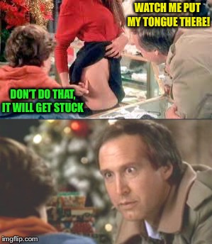 Christmas Vacation Week - a Thparky event, Dec. 2 - 8 | WATCH ME PUT MY TONGUE THERE! DON’T DO THAT, IT WILL GET STUCK | image tagged in memes,christmas vacation,christmas vacation week | made w/ Imgflip meme maker