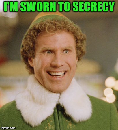 Buddy The Elf Meme | I'M SWORN TO SECRECY | image tagged in memes,buddy the elf | made w/ Imgflip meme maker