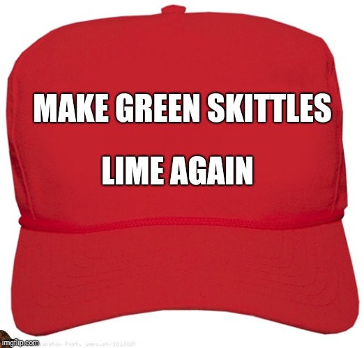 blank red MAGA hat | MAKE GREEN SKITTLES; LIME AGAIN | image tagged in blank red maga hat,scumbag | made w/ Imgflip meme maker