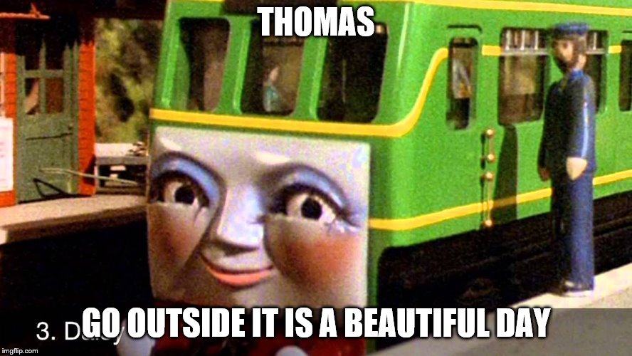 THOMAS GO OUTSIDE IT IS A BEAUTIFUL DAY | made w/ Imgflip meme maker