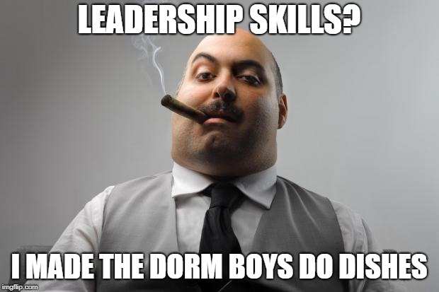 Scumbag Boss | LEADERSHIP SKILLS? I MADE THE DORM BOYS DO DISHES | image tagged in memes,scumbag boss | made w/ Imgflip meme maker