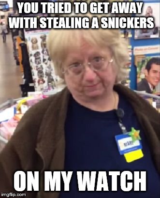 Unimpressed Walmart Employee | YOU TRIED TO GET AWAY WITH STEALING A SNICKERS ON MY WATCH | image tagged in unimpressed walmart employee | made w/ Imgflip meme maker