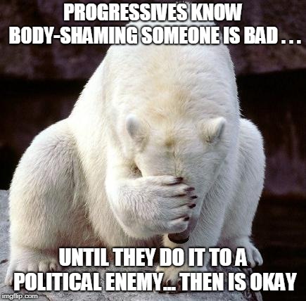 shame | PROGRESSIVES KNOW BODY-SHAMING SOMEONE IS BAD . . . UNTIL THEY DO IT TO A POLITICAL ENEMY... THEN IS OKAY | image tagged in shame | made w/ Imgflip meme maker