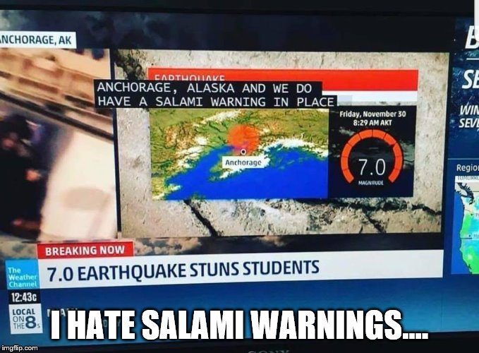 Lived here my whole life, and I'm terrified by a wave of salami's |  I HATE SALAMI WARNINGS.... | image tagged in alaska,earthquake,funny | made w/ Imgflip meme maker