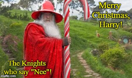 Christmas Wrong! | Merry Christmas, Harry! The Knights who say "Nee"! | image tagged in lord of the rings,harry potter,monty python,funny,merry christmas,xmas | made w/ Imgflip meme maker