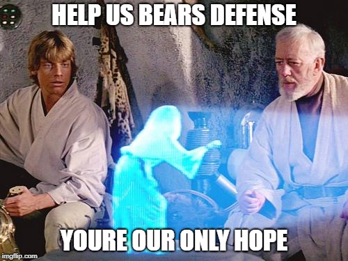 Help Me Obi Wan Kenobi |  HELP US BEARS DEFENSE; YOURE OUR ONLY HOPE | image tagged in help me obi wan kenobi | made w/ Imgflip meme maker