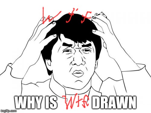 Jackie Chan WTF | WHY IS             DRAWN | image tagged in memes,jackie chan wtf | made w/ Imgflip meme maker
