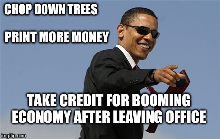 Cool Obama Meme | CHOP DOWN TREES TAKE CREDIT FOR BOOMING ECONOMY AFTER LEAVING OFFICE PRINT MORE MONEY | image tagged in memes,cool obama | made w/ Imgflip meme maker