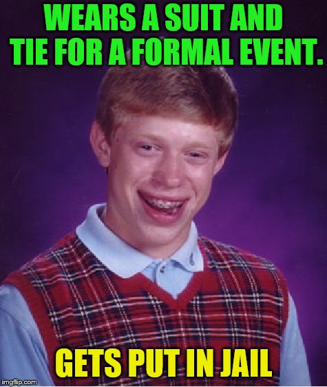 Bad Luck Brian Meme | WEARS A SUIT AND TIE FOR A FORMAL EVENT. GETS PUT IN JAIL | image tagged in memes,bad luck brian | made w/ Imgflip meme maker