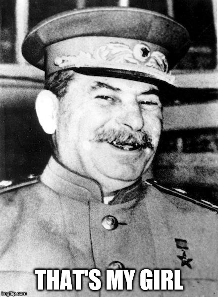Stalin smile | THAT'S MY GIRL | image tagged in stalin smile | made w/ Imgflip meme maker