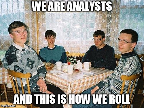 nerd party | WE ARE ANALYSTS; AND THIS IS HOW WE ROLL | image tagged in nerd party | made w/ Imgflip meme maker