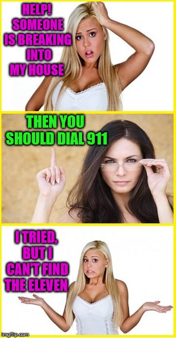 Blonde is a couple buttons shy of a full dial pad |  HELP! SOMEONE IS BREAKING  INTO MY HOUSE; THEN YOU SHOULD DIAL 911; I TRIED, BUT I CAN'T FIND THE ELEVEN | image tagged in blonde,memes,911,emergency,bad pun,first world problems | made w/ Imgflip meme maker