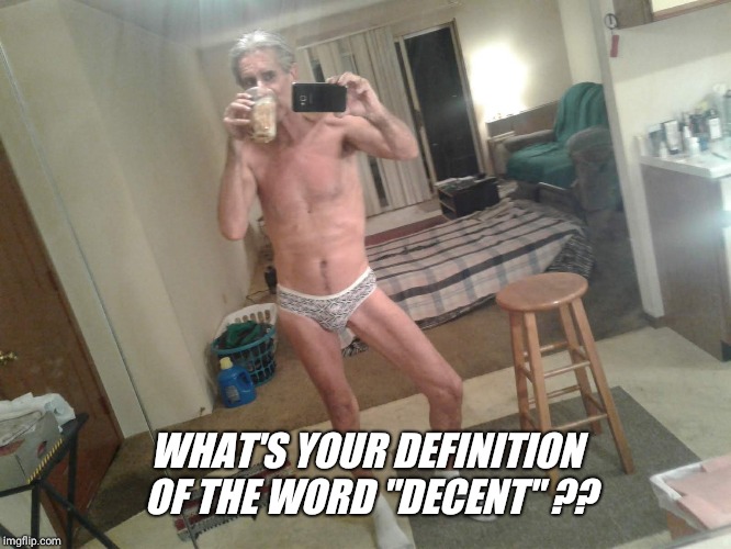 WHAT'S YOUR DEFINITION OF THE WORD "DECENT" ?? | made w/ Imgflip meme maker