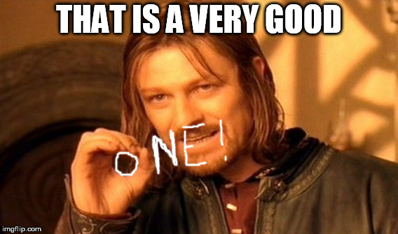 One Does Not Simply Meme | THAT IS A VERY GOOD | image tagged in memes,one does not simply | made w/ Imgflip meme maker
