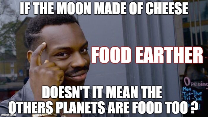 Roll Safe Think About It Meme | IF THE MOON MADE OF CHEESE; FOOD EARTHER; DOESN'T IT MEAN THE OTHERS PLANETS ARE FOOD TOO ? | image tagged in memes,roll safe think about it | made w/ Imgflip meme maker