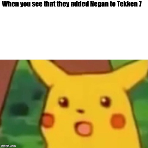 Surprised Pikachu Meme | When you see that they added Negan to Tekken 7 | image tagged in memes,surprised pikachu | made w/ Imgflip meme maker