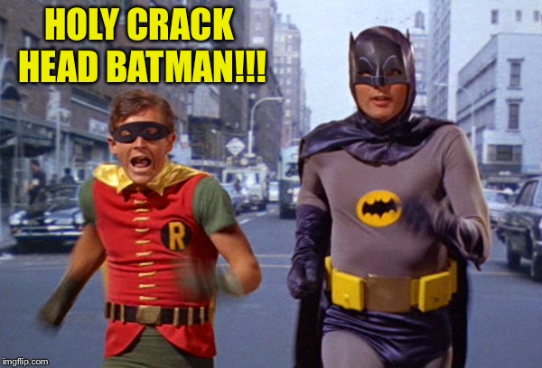 HOLY CRACK HEAD BATMAN!!! | made w/ Imgflip meme maker