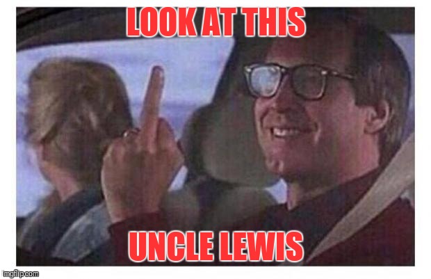 Christmas Vacation | LOOK AT THIS UNCLE LEWIS | image tagged in christmas vacation | made w/ Imgflip meme maker