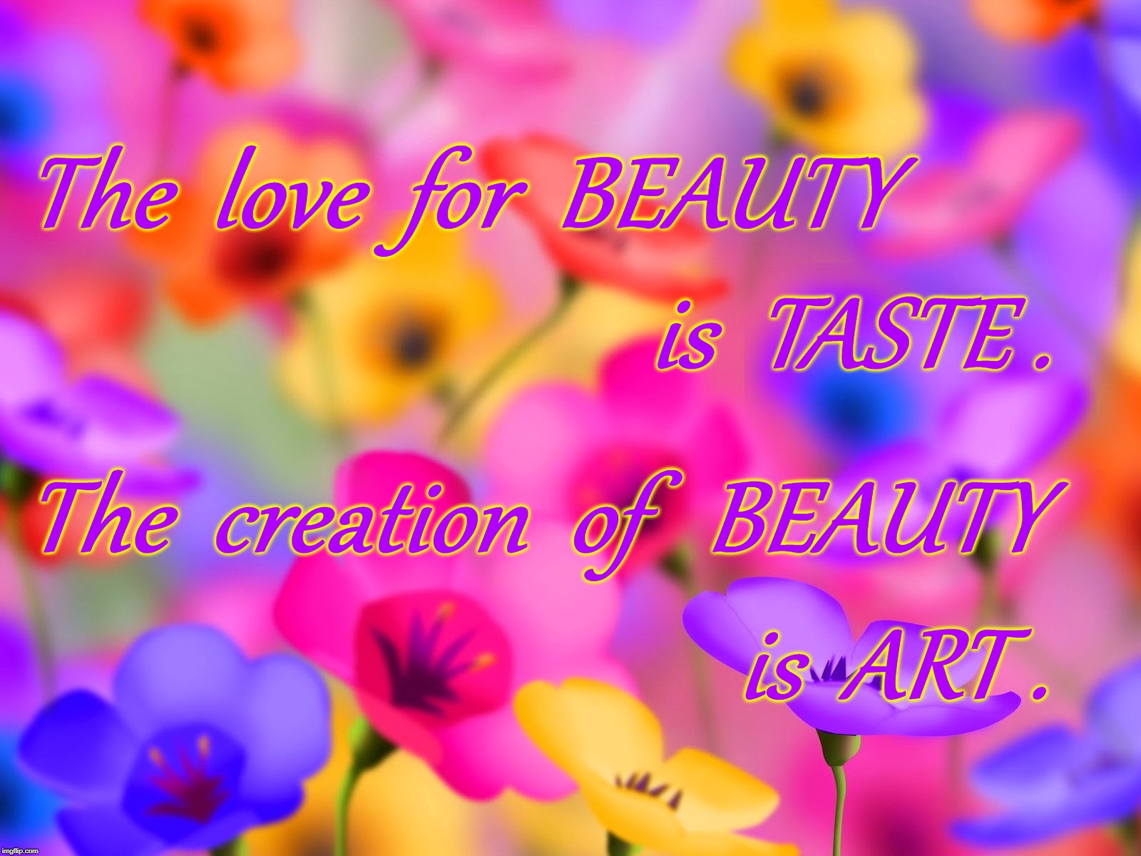 Love for vs Creation of Beauty | The  love  for  BEAUTY; is  TASTE . The  creation  of   BEAUTY; is  ART . | image tagged in beauty,taste,art | made w/ Imgflip meme maker