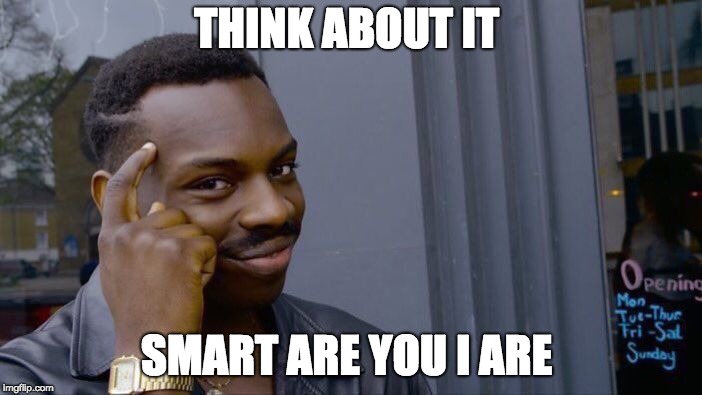 think with your thoughts
 | THINK ABOUT IT; SMART ARE YOU I ARE | image tagged in memes,roll safe think about it | made w/ Imgflip meme maker