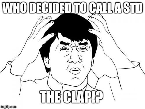 Jackie Chan WTF Meme | WHO DECIDED TO CALL A STD; THE CLAP!? | image tagged in memes,jackie chan wtf | made w/ Imgflip meme maker