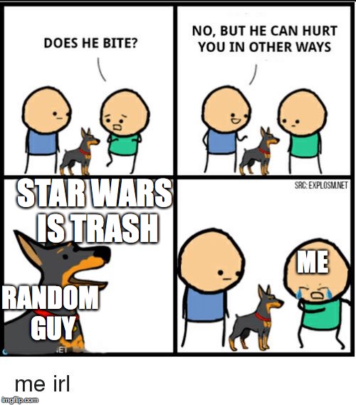 does he bite | STAR WARS IS TRASH; ME; RANDOM GUY | image tagged in does he bite | made w/ Imgflip meme maker
