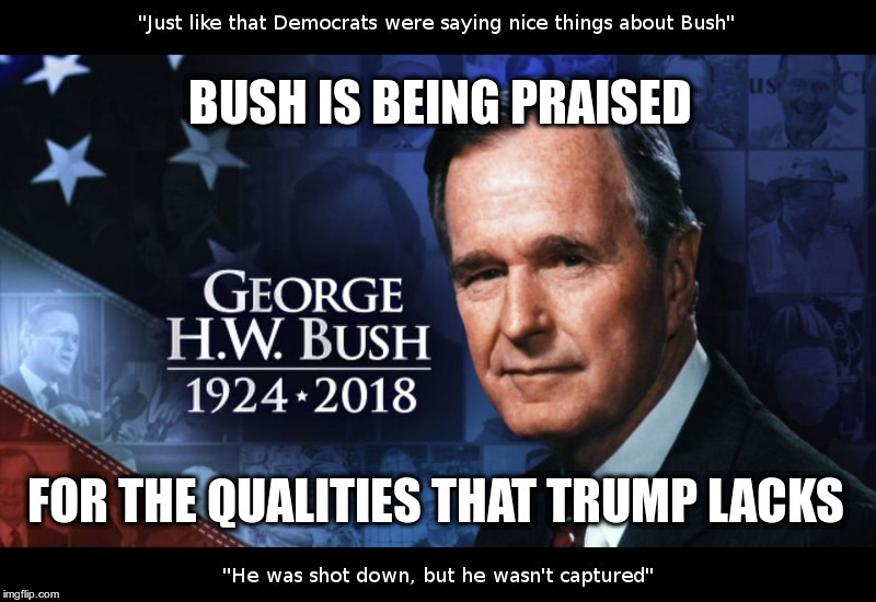 Bush Is Being Praised | image tagged in george hw bush,donald trump,democrats | made w/ Imgflip meme maker