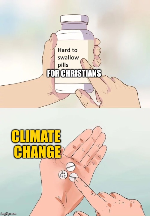 Hard To Swallow Pills Meme | FOR CHRISTIANS; CLIMATE CHANGE | image tagged in memes,hard to swallow pills | made w/ Imgflip meme maker